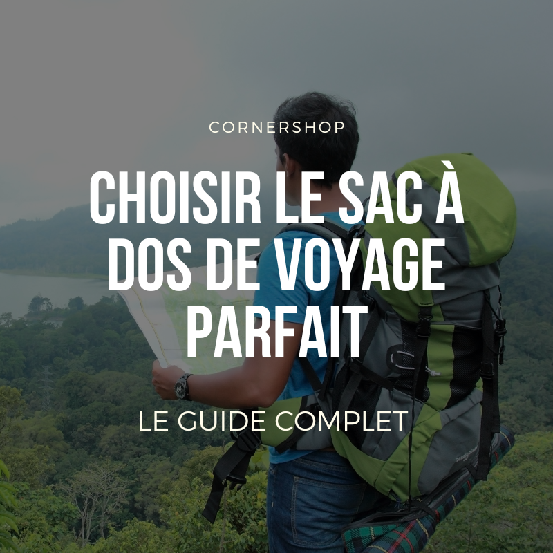 Le Guide Ultime pour Choisir le Sac à Dos de Voyage Parfait