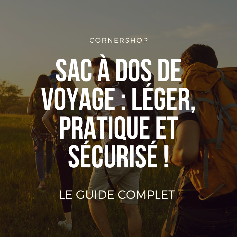 Sac à dos de voyage : léger, pratique et sécurisé !