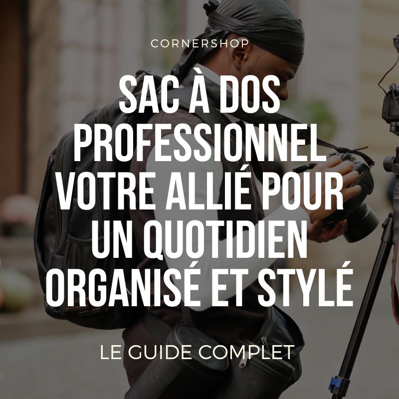 Sac à dos professionnel : Votre allié pour un quotidien organisé et stylé