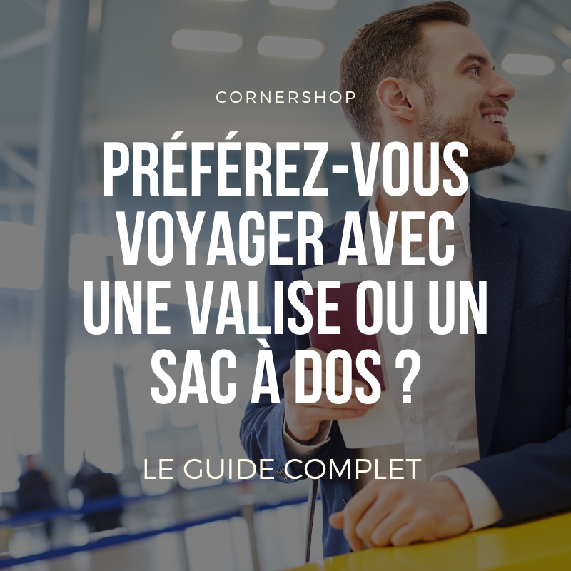 Préférez-vous voyager avec une valise ou un sac à dos ?